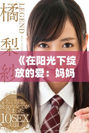 《在阳光下绽放的爱：妈妈你是我心中最亮的星辰》