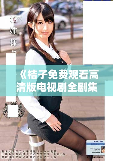 《桔子免费观看高清版电视剧全剧集精彩回顾与角色分析》