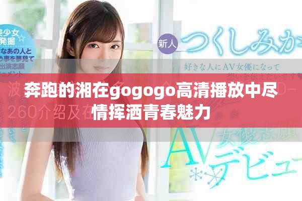 奔跑的湘在gogogo高清播放中尽情挥洒青春魅力