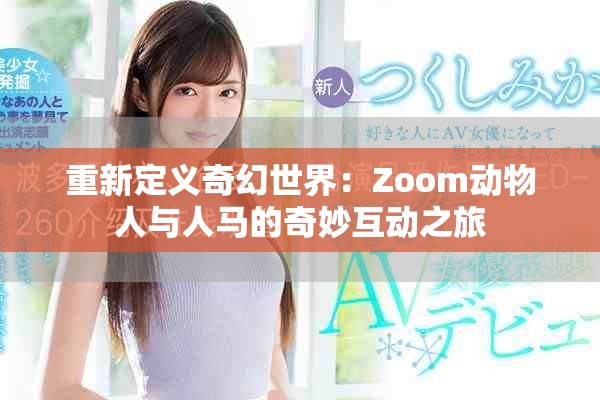 重新定义奇幻世界：Zoom动物人与人马的奇妙互动之旅