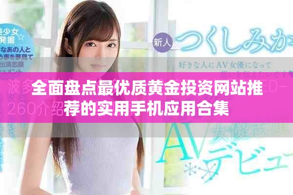 全面盘点最优质黄金投资网站推荐的实用手机应用合集