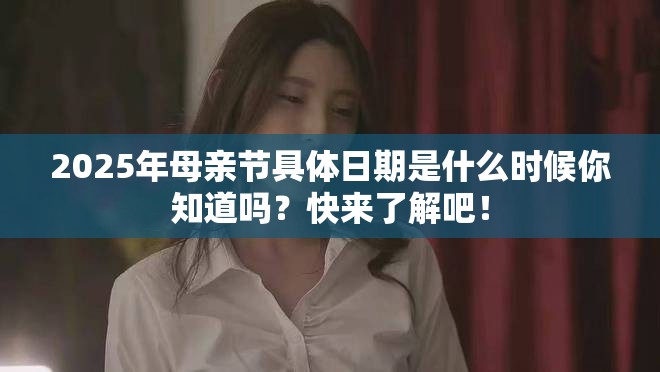 2025年母亲节具体日期是什么时候你知道吗？快来了解吧！