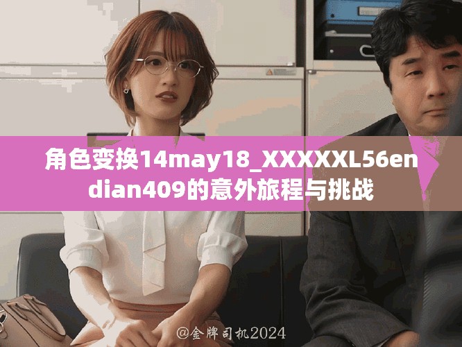 角色变换14may18_XXXXXL56endian409的意外旅程与挑战