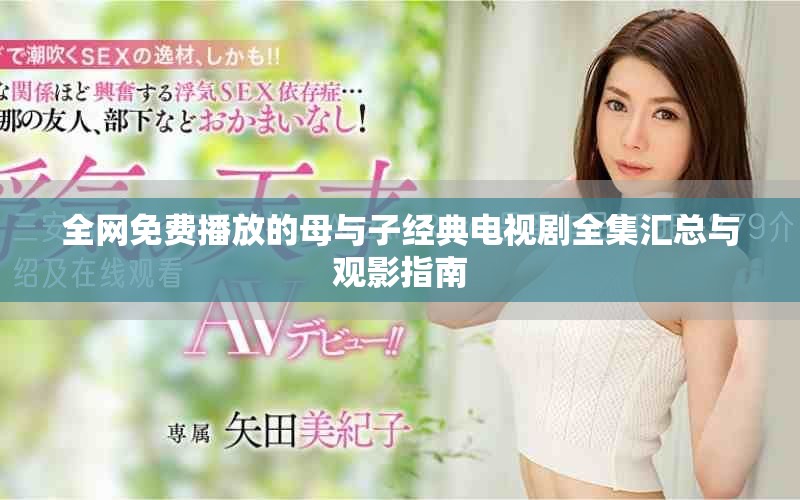全网免费播放的母与子经典电视剧全集汇总与观影指南