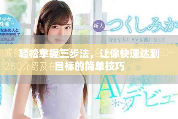 轻松掌握三步法，让你快速达到目标的简单技巧
