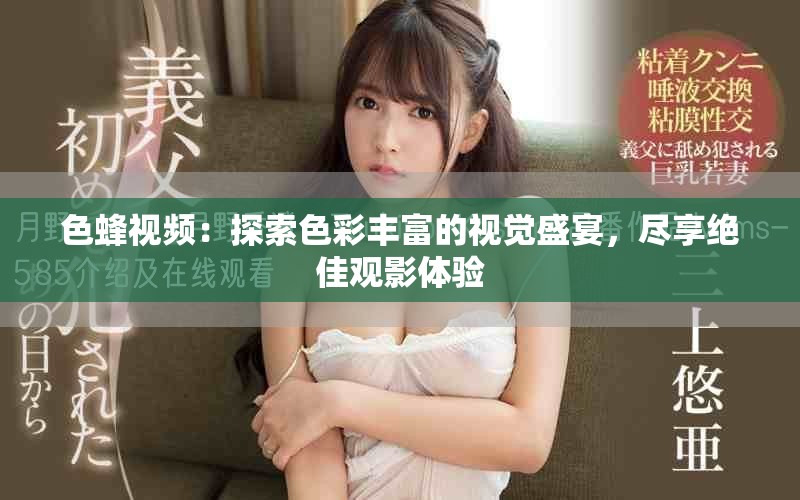 色蜂视频：探索色彩丰富的视觉盛宴，尽享绝佳观影体验