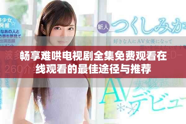 畅享难哄电视剧全集免费观看在线观看的最佳途径与推荐