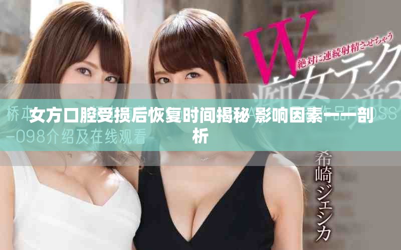 女方口腔受损后恢复时间揭秘 影响因素一一剖析