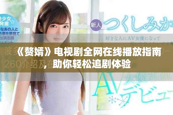 《赘婿》电视剧全网在线播放指南，助你轻松追剧体验