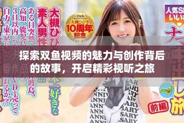 探索双鱼视频的魅力与创作背后的故事，开启精彩视听之旅