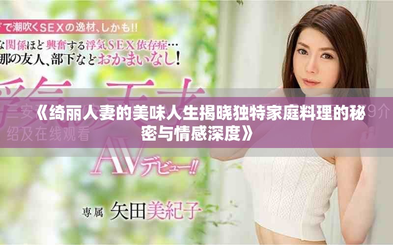 《绮丽人妻的美味人生揭晓独特家庭料理的秘密与情感深度》