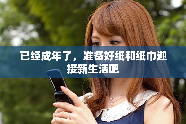 已经成年了，准备好纸和纸巾迎接新生活吧