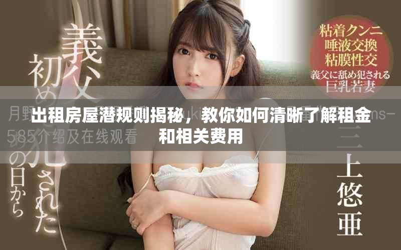 出租房屋潜规则揭秘，教你如何清晰了解租金和相关费用
