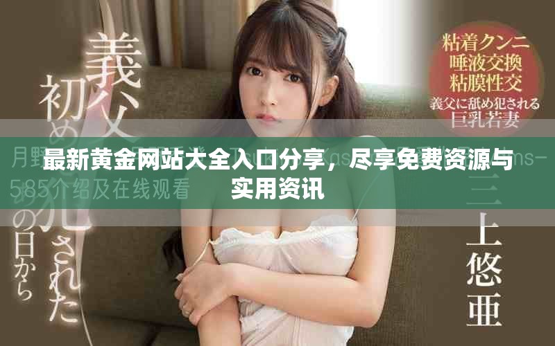 最新黄金网站大全入口分享，尽享免费资源与实用资讯