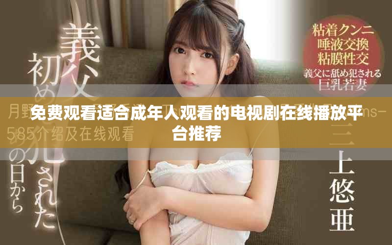 免费观看适合成年人观看的电视剧在线播放平台推荐