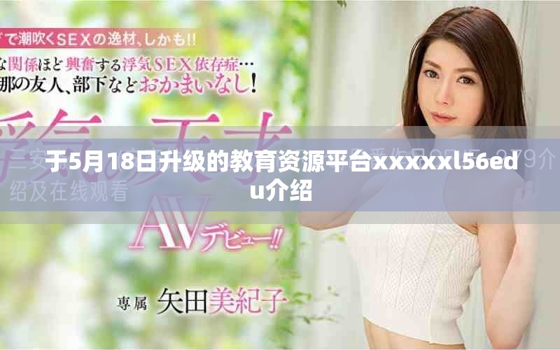 于5月18日升级的教育资源平台xxxxxl56edu介绍
