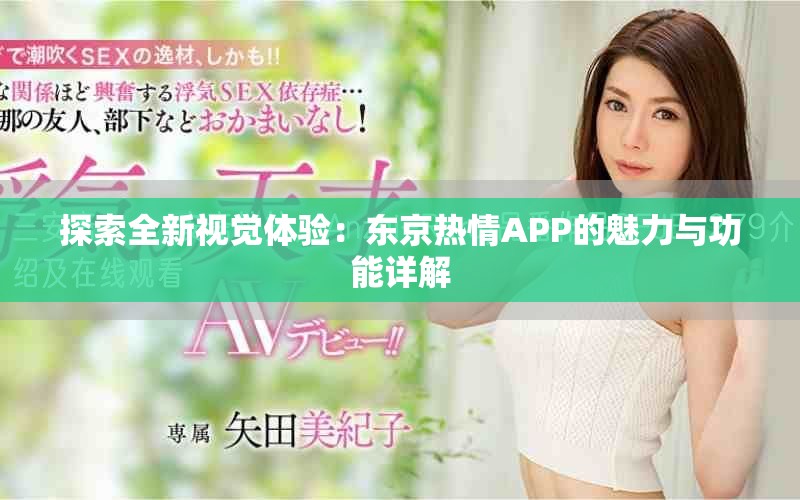 探索全新视觉体验：东京热情APP的魅力与功能详解