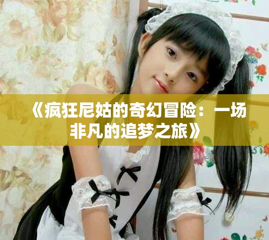 《疯狂尼姑的奇幻冒险：一场非凡的追梦之旅》