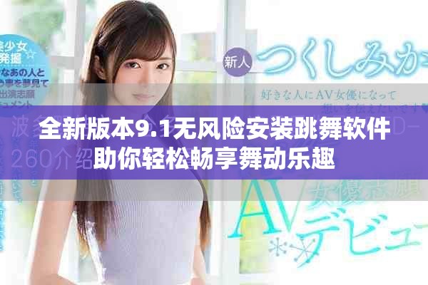 全新版本9.1无风险安装跳舞软件助你轻松畅享舞动乐趣