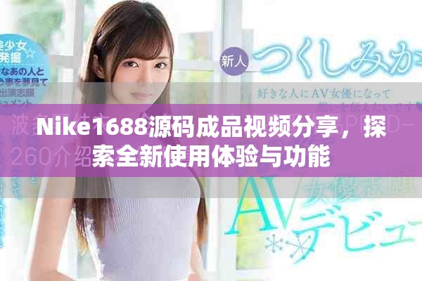 Nike1688源码成品视频分享，探索全新使用体验与功能