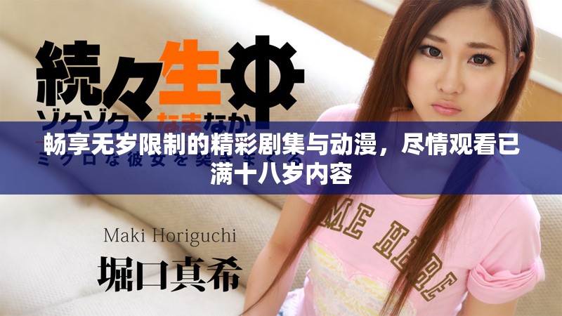 畅享无岁限制的精彩剧集与动漫，尽情观看已满十八岁内容