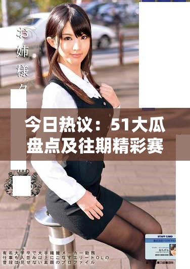 今日热议：51大瓜盘点及往期精彩赛事回顾