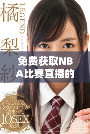 免费获取NBA比赛直播的最佳网站推荐与使用指南