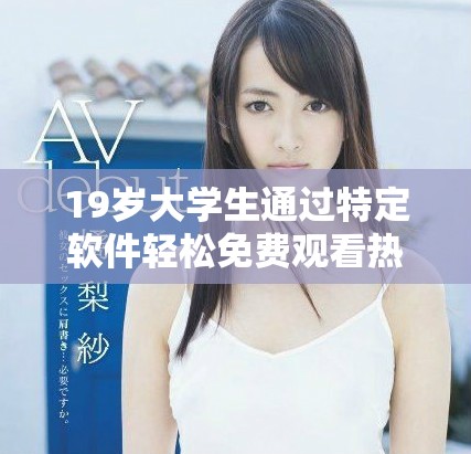 19岁大学生通过特定软件轻松免费观看热门电视剧的经历分享