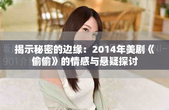 揭示秘密的边缘：2014年美剧《偷偷》的情感与悬疑探讨