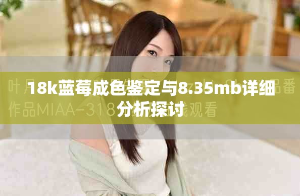 18k蓝莓成色鉴定与8.35mb详细分析探讨