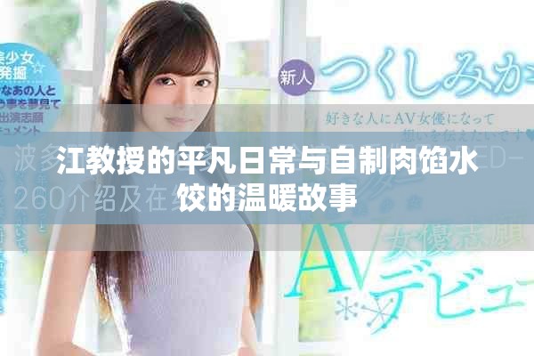 江教授的平凡日常与自制肉馅水饺的温暖故事