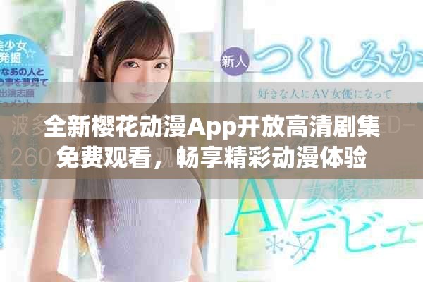 全新樱花动漫App开放高清剧集免费观看，畅享精彩动漫体验