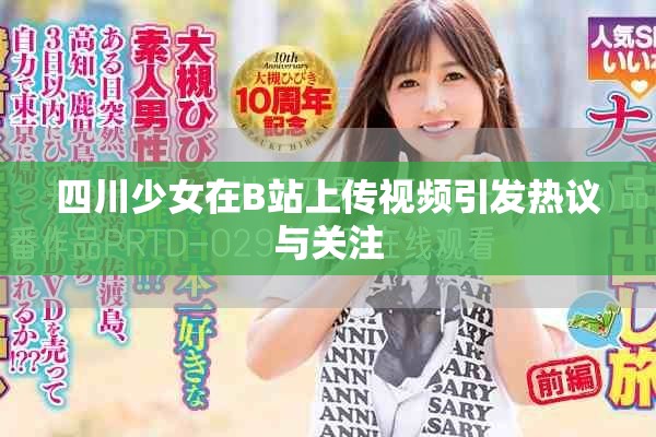 四川少女在B站上传视频引发热议与关注