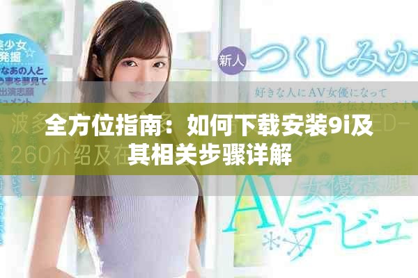 全方位指南：如何下载安装9i及其相关步骤详解
