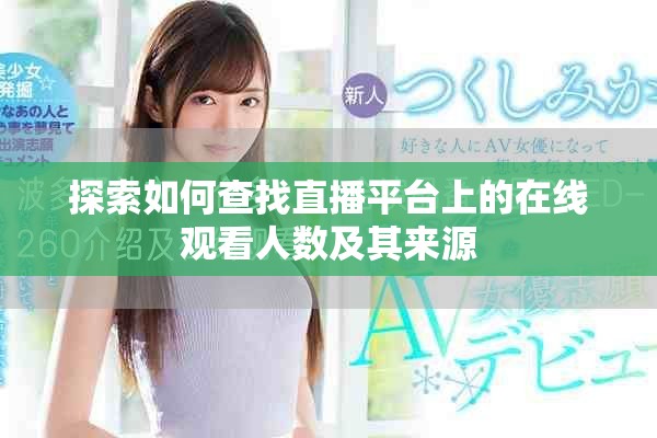 探索如何查找直播平台上的在线观看人数及其来源