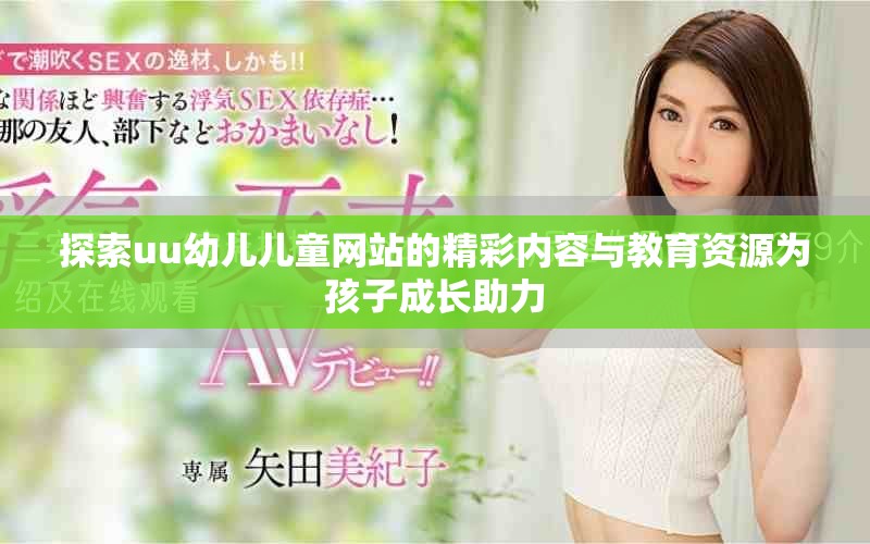 探索uu幼儿儿童网站的精彩内容与教育资源为孩子成长助力