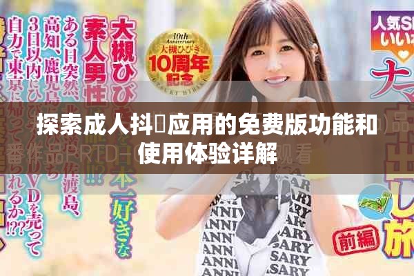 探索成人抖抈应用的免费版功能和使用体验详解