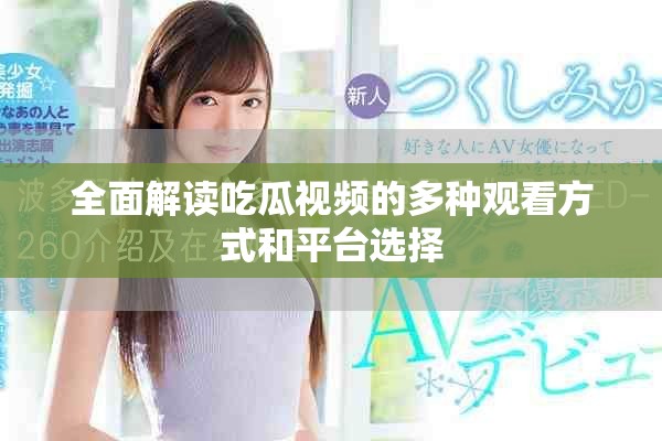 全面解读吃瓜视频的多种观看方式和平台选择