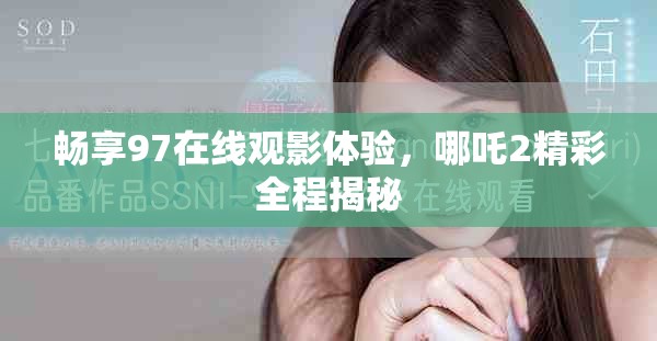 畅享97在线观影体验，哪吒2精彩全程揭秘