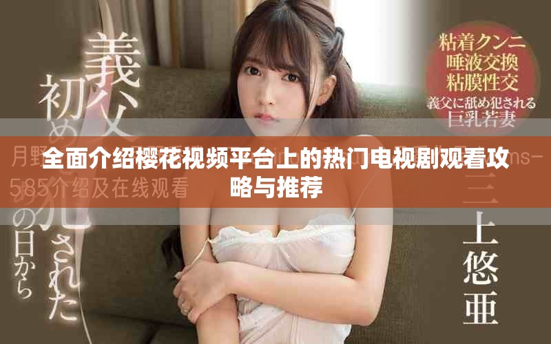 全面介绍樱花视频平台上的热门电视剧观看攻略与推荐
