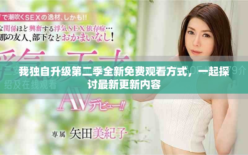 我独自升级第二季全新免费观看方式，一起探讨最新更新内容