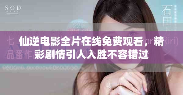 仙逆电影全片在线免费观看，精彩剧情引人入胜不容错过