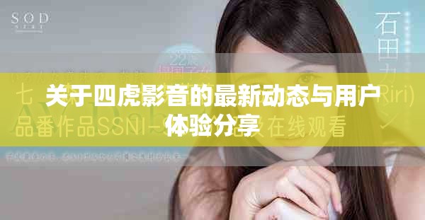 关于四虎影音的最新动态与用户体验分享