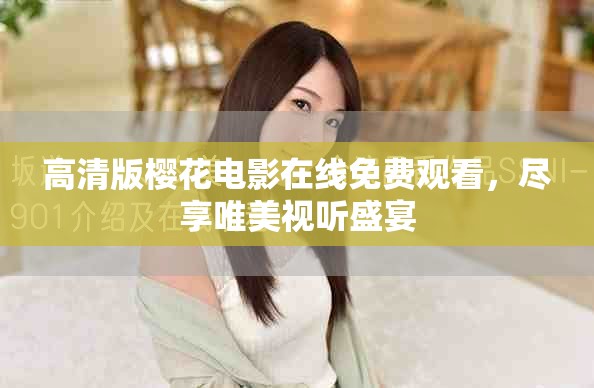 高清版樱花电影在线免费观看，尽享唯美视听盛宴