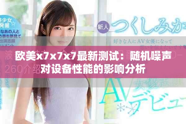 欧美x7x7x7最新测试：随机噪声对设备性能的影响分析