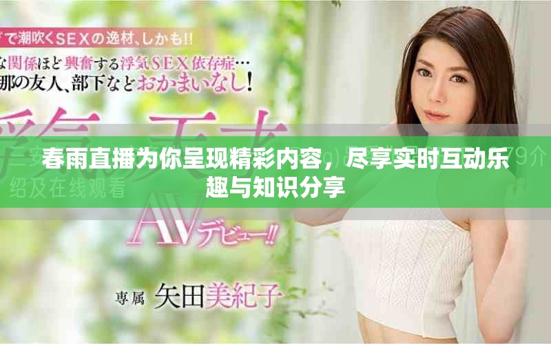 春雨直播为你呈现精彩内容，尽享实时互动乐趣与知识分享
