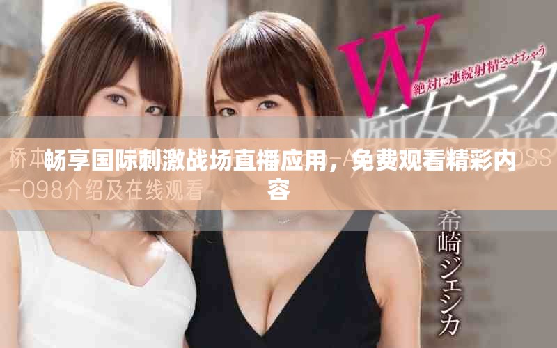 畅享国际刺激战场直播应用，免费观看精彩内容