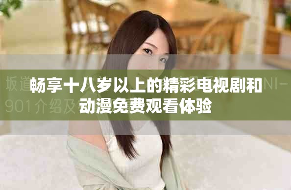 畅享十八岁以上的精彩电视剧和动漫免费观看体验
