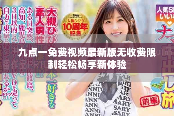 九点一免费视频最新版无收费限制轻松畅享新体验