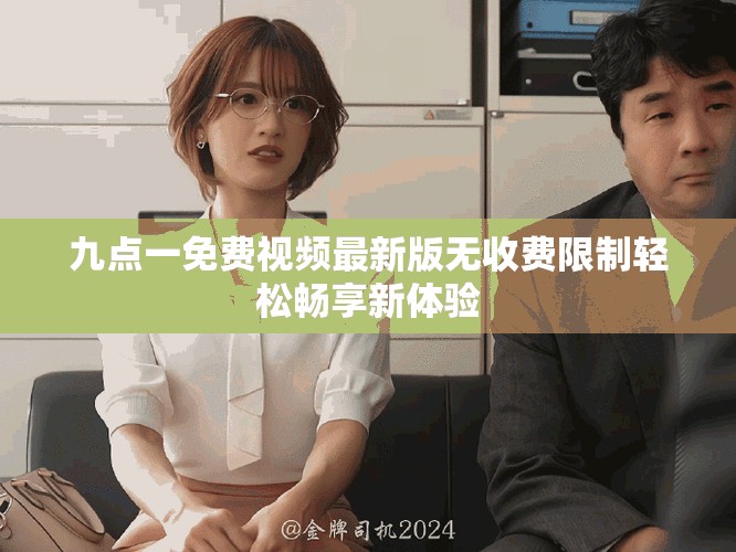 九点一免费视频最新版无收费限制轻松畅享新体验